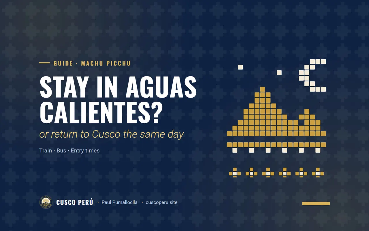 Stay in Aguas Calientes?: or return to Cusco the same day. Train · Bus · Entry times